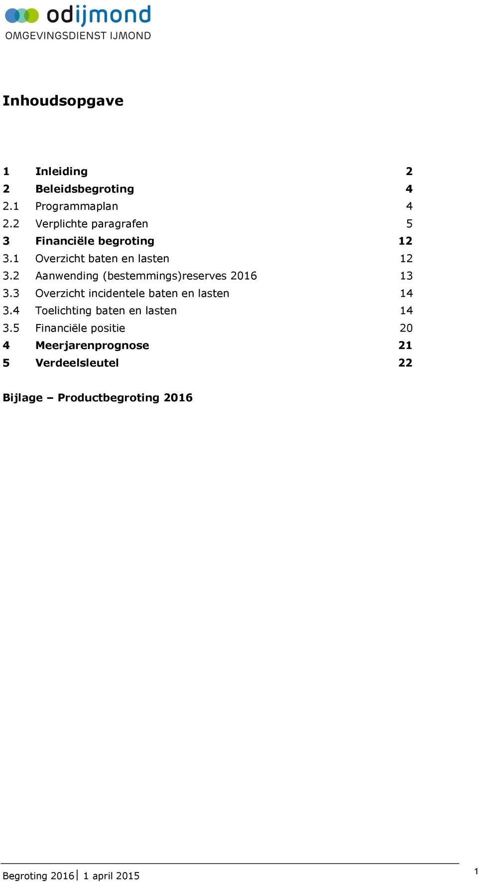 2 Aanwending (bestemmings)reserves 2016 13 3.3 Overzicht incidentele baten en lasten 14 3.