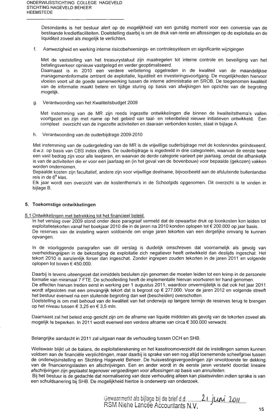 Aanwezigheid en werking interne risicobeheersings- en controlesysteem en significante wijzigingen Met de vaststelling van het treasurystatuut zijn maatregelen tot interne controle en beveiliging van