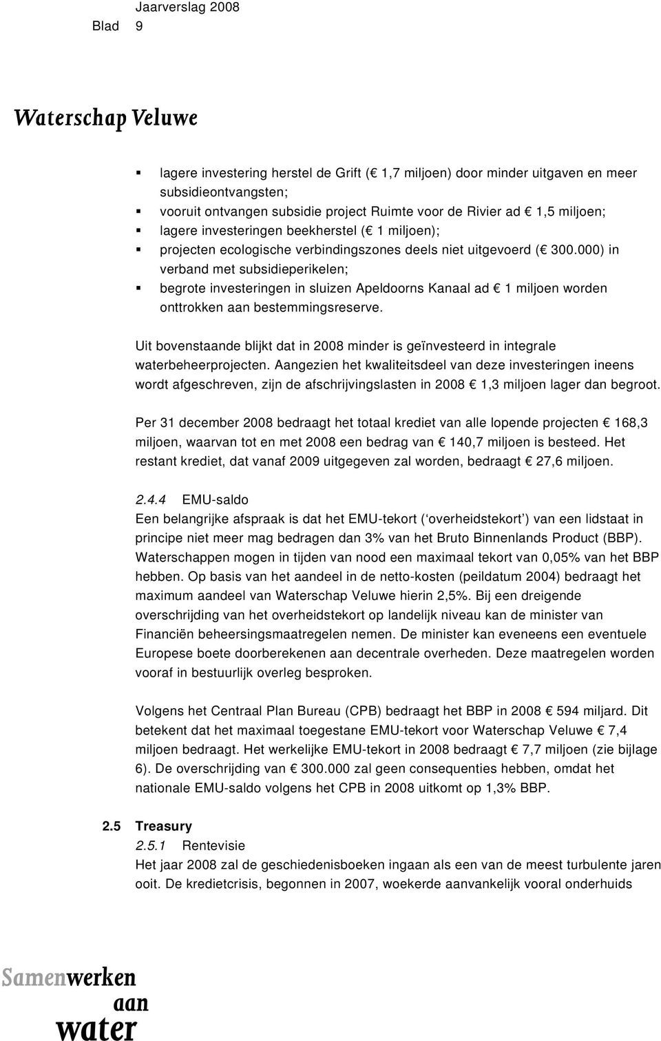 000) in verband met subsidieperikelen; begrote investeringen in sluizen Apeldoorns Kanaal ad 1 miljoen worden onttrokken aan bestemmingsreserve.