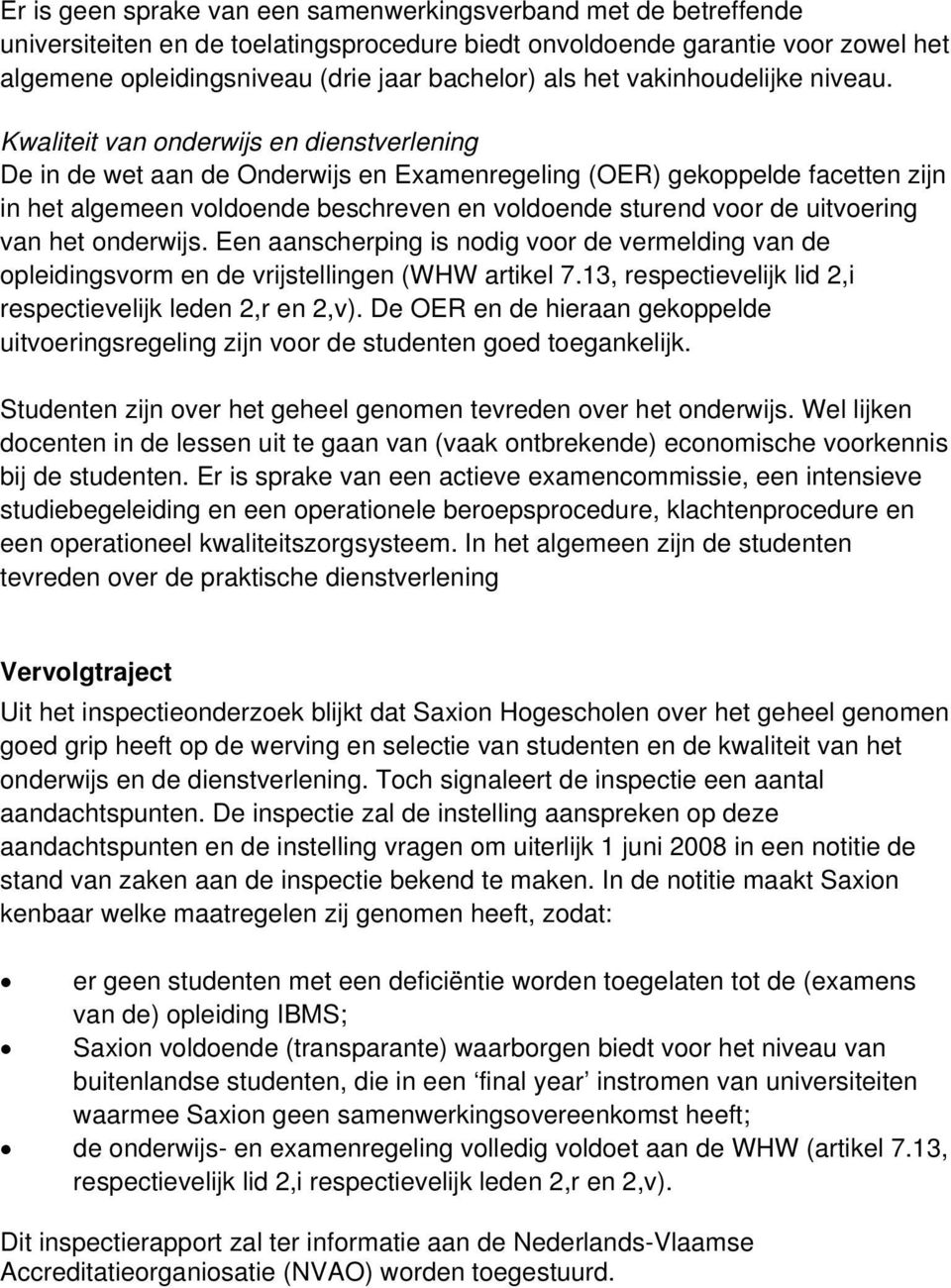 Kwaliteit van onderwijs en dienstverlening De in de wet aan de Onderwijs en Examenregeling (OER) gekoppelde facetten zijn in het algemeen voldoende beschreven en voldoende sturend voor de uitvoering