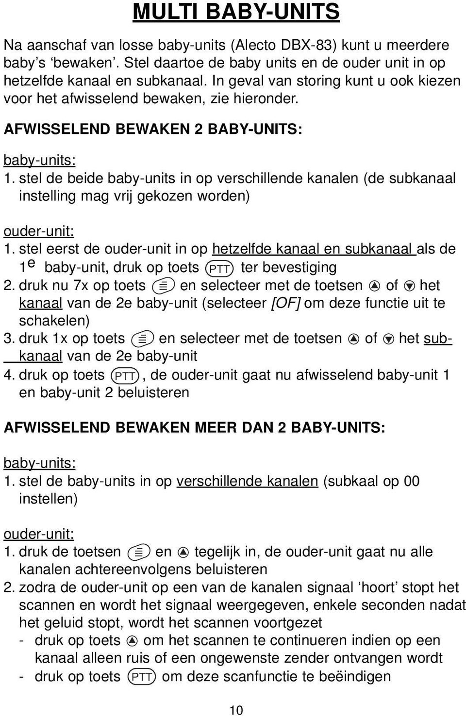 stel de beide baby-units in op verschillende kanalen (de subkanaal instelling mag vrij gekozen worden) ouder-unit: 1.