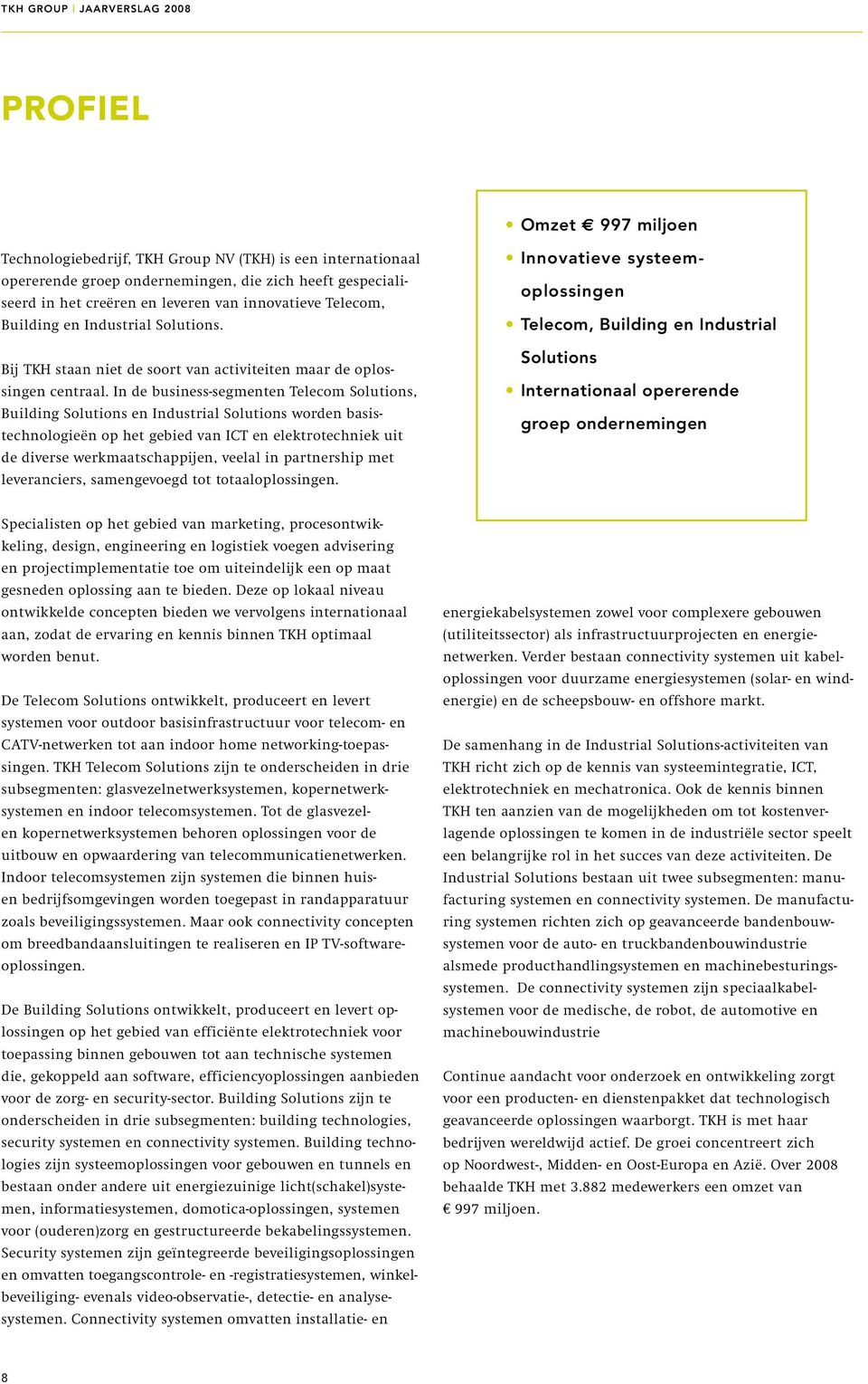 In de business-segmenten Telecom Solutions, Building Solutions en Industrial Solutions worden basistechnologieën op het gebied van ICT en elektrotechniek uit de diverse werkmaatschappijen, veelal in