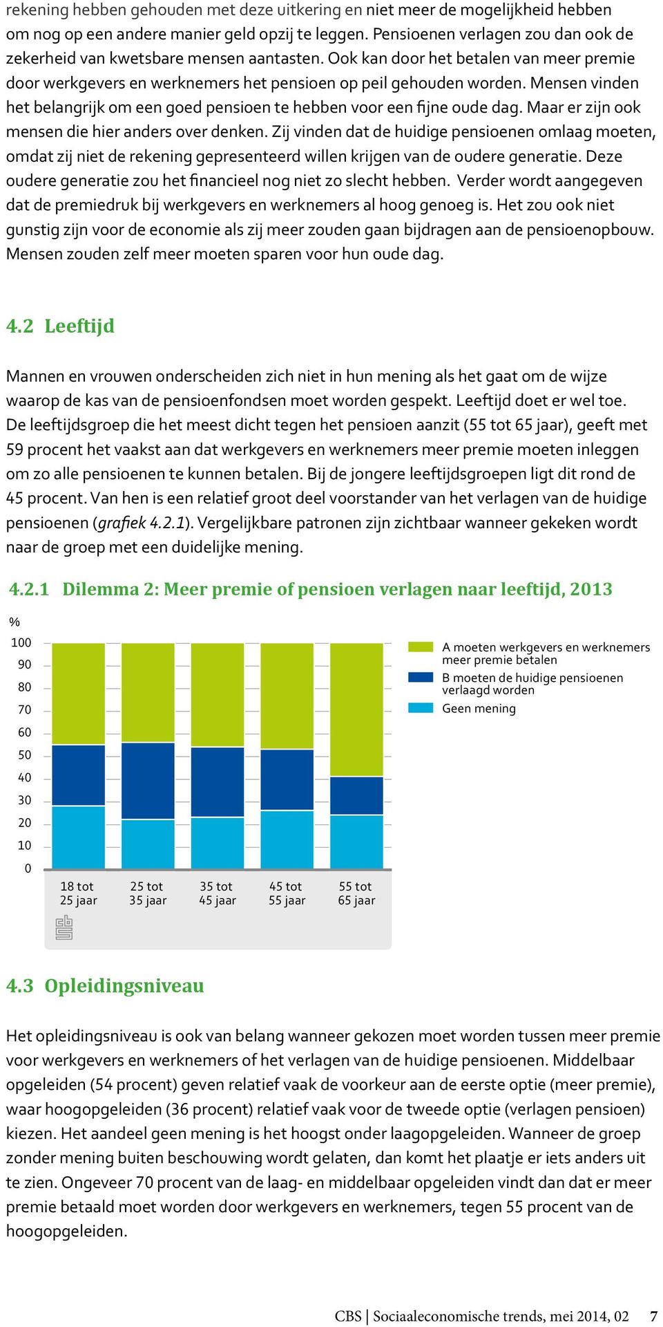 Mensen vinden het belangrijk om een goed pensioen te hebben voor een fijne oude dag. Maar er zijn ook mensen die hier anders over denken.