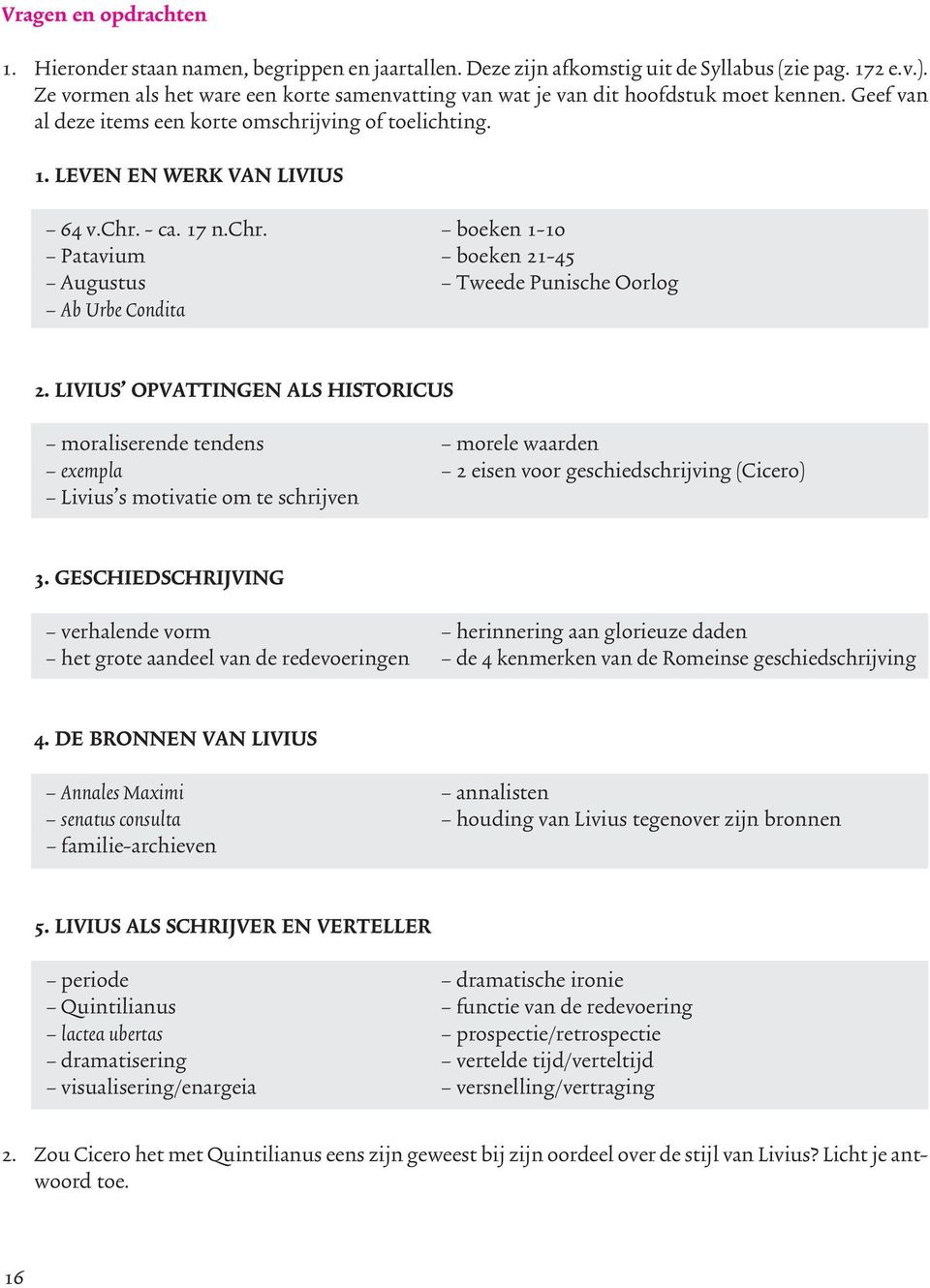 chr. boeken 1-10 Patavium boeken 21-45 Augustus Tweede Punische Oorlog Ab Urbe Condita 2.