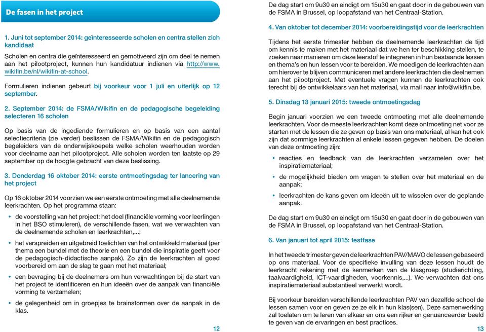 kandidatuur indienen via http://www. wikifin.be/nl/wikifin-at-school. Formulieren indienen gebeurt bij voorkeur voor 1 juli en uiterlijk op 12 september. 2.
