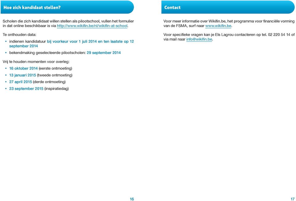 over Wikifin.be, het programma voor financiële vorming van de FSMA, surf naar www.wikifin.be. Voor specifieke vragen kan je Els Lagrou contacteren op tel.