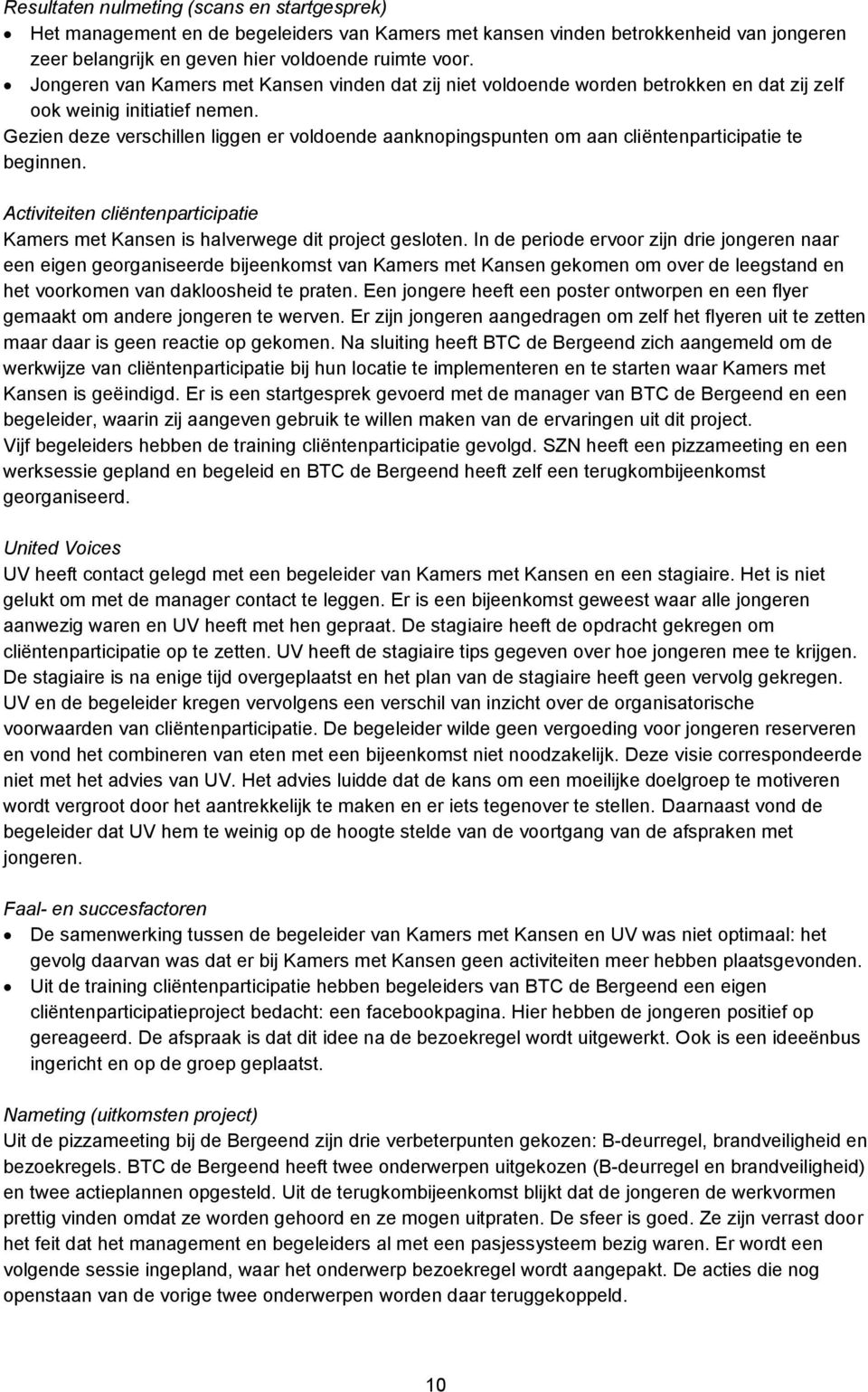 Gezien deze verschillen liggen er voldoende aanknopingspunten om aan cliëntenparticipatie te beginnen. Activiteiten cliëntenparticipatie Kamers met Kansen is halverwege dit project gesloten.