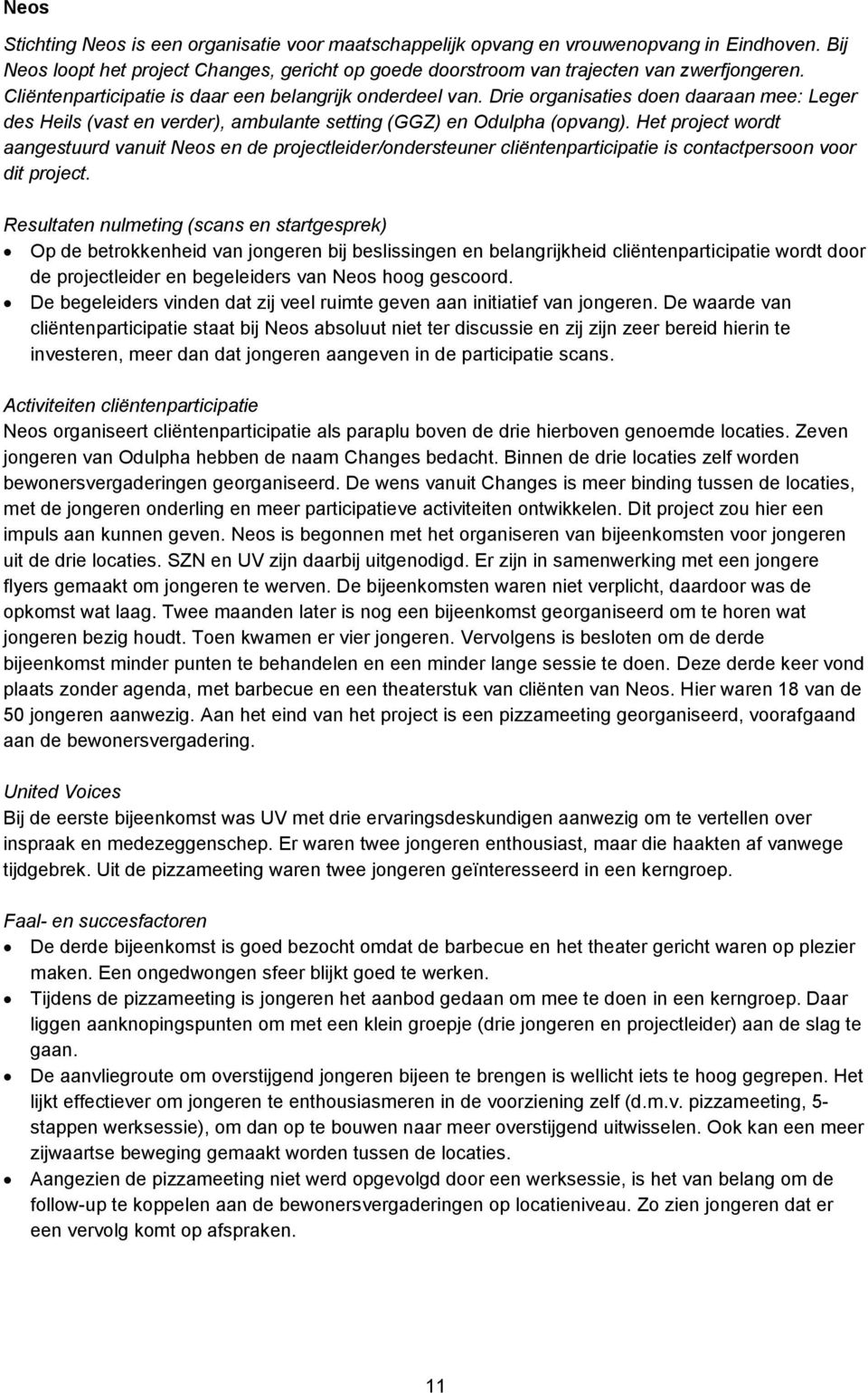 Het project wordt aangestuurd vanuit Neos en de projectleider/ondersteuner cliëntenparticipatie is contactpersoon voor dit project.