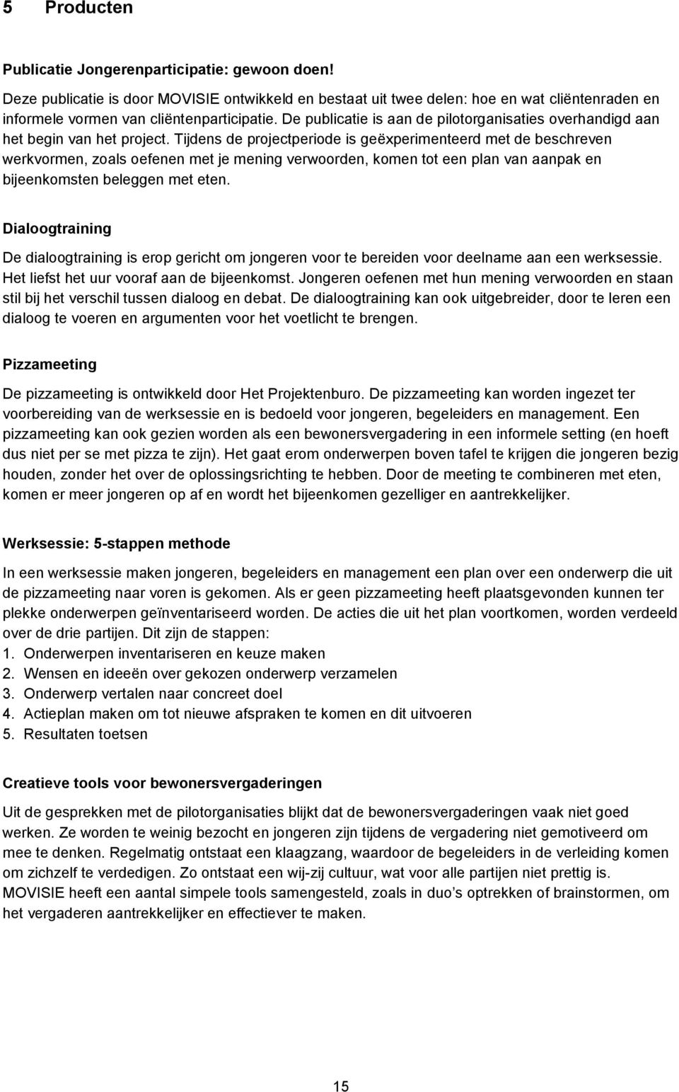 Tijdens de projectperiode is geëxperimenteerd met de beschreven werkvormen, zoals oefenen met je mening verwoorden, komen tot een plan van aanpak en bijeenkomsten beleggen met eten.