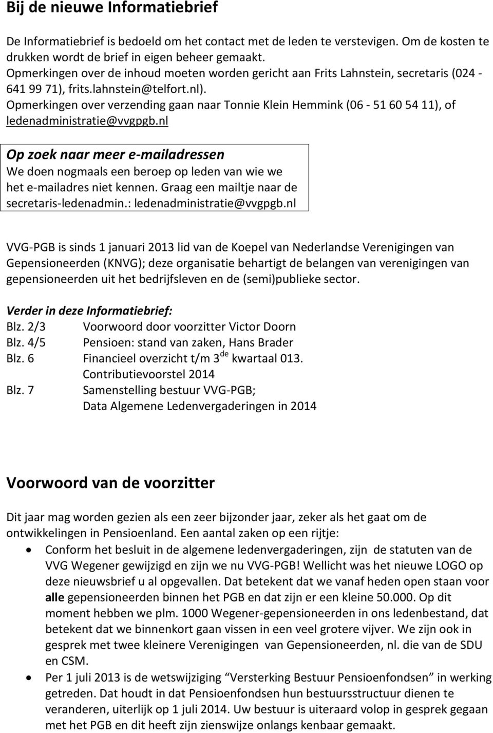 Opmerkingen over verzending gaan naar Tonnie Klein Hemmink (06-51 60 54 11), of ledenadministratie@vvgpgb.