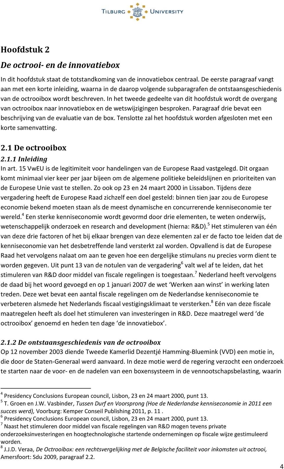 In het tweede gedeelte van dit hoofdstuk wordt de overgang van octrooibox naar innovatiebox en de wetswijzigingen besproken. Paragraaf drie bevat een beschrijving van de evaluatie van de box.