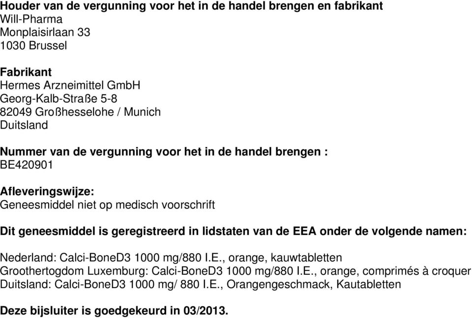 geneesmiddel is geregistreerd in lidstaten van de EEA onder de volgende namen: Nederland: Calci-BoneD3 1000 mg/880 I.E., orange, kauwtabletten Groothertogdom Luxemburg: Calci-BoneD3 1000 mg/880 I.