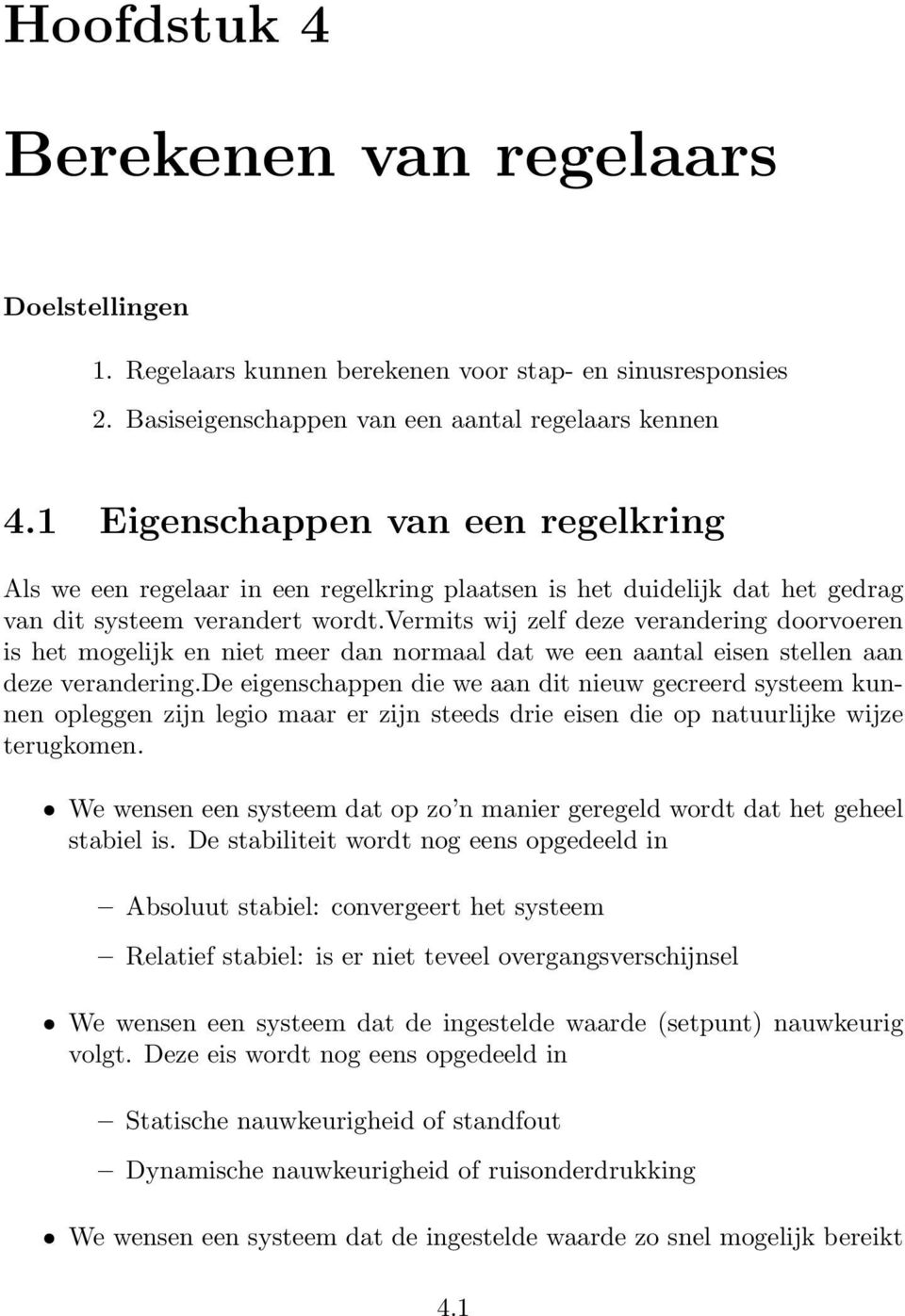 vermits wij zelf deze verandering doorvoeren is het mogelijk en niet meer dan normaal dat we een aantal eisen stellen aan deze verandering.