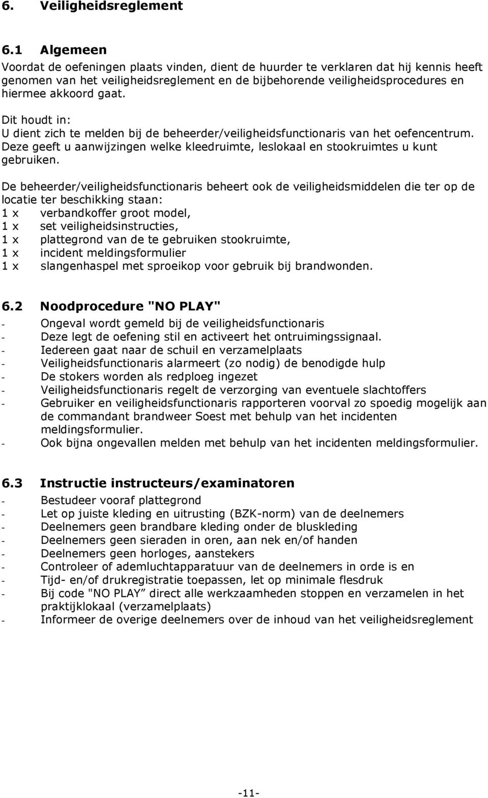 gaat. Dit houdt in: U dient zich te melden bij de beheerder/veiligheidsfunctionaris van het oefencentrum. Deze geeft u aanwijzingen welke kleedruimte, leslokaal en stookruimtes u kunt gebruiken.