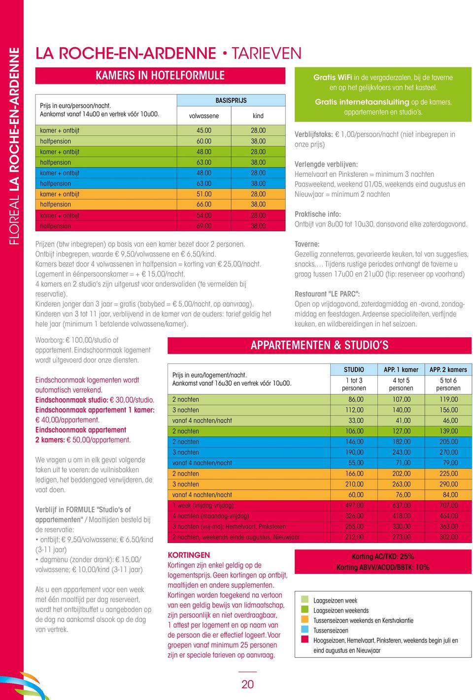 00 38,00 kamer + ontbijt 54.00 28,00 halfpension 69.00 38,00 Prijzen (btw inbegrepen) op basis van een kamer bezet door 2 personen. Ontbijt inbegrepen, waarde 9,50/volwassene en 6,50/kind.