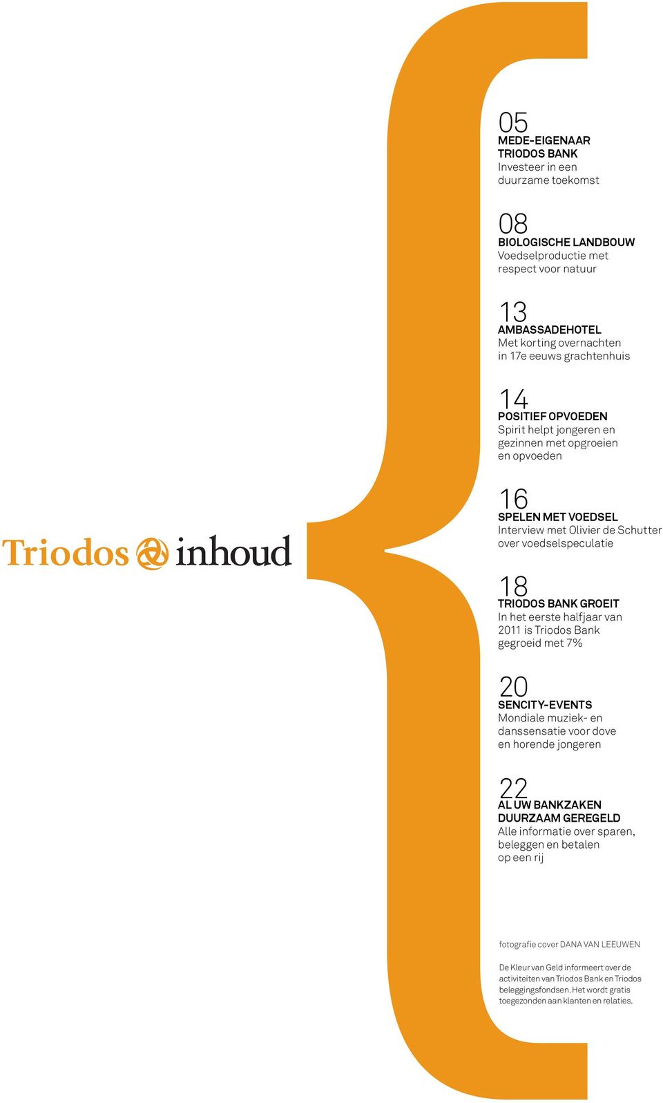 eerste halfjaar van 2011 is Triodos Bank gegroeid met 7% 20 sencity-events Mondiale muziek- en danssensatie voor dove en horende jongeren 22 al uw Bankzaken duurzaam geregeld Alle informatie over
