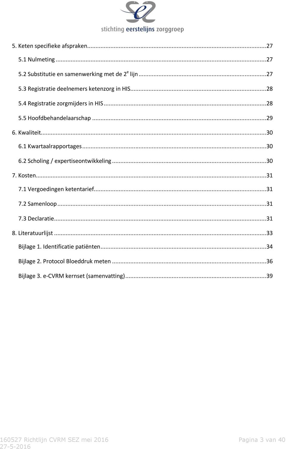 .. 30 7. Kosten... 31 7.1 Vergoedingen ketentarief... 31 7.2 Samenloop... 31 7.3 Declaratie... 31 8. Literatuurlijst... 33 Bijlage 1.