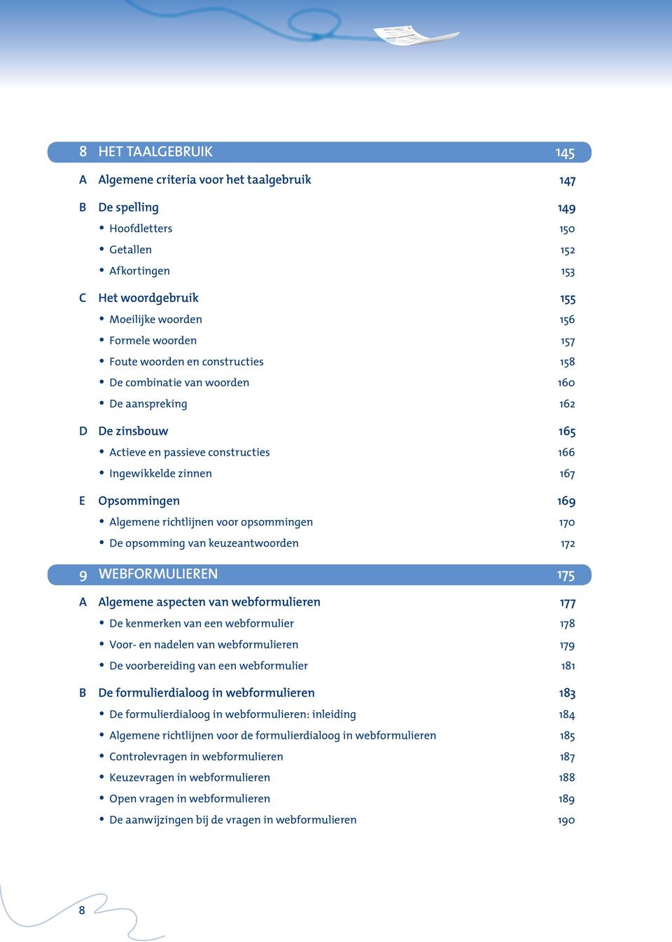 richtlijnen voor opsommingen 170 De opsomming van keuzeantwoorden 172 9 WEBFORMULIEREN 175 A Algemene aspecten van webformulieren 177 De kenmerken van een webformulier 178 Voor- en nadelen van