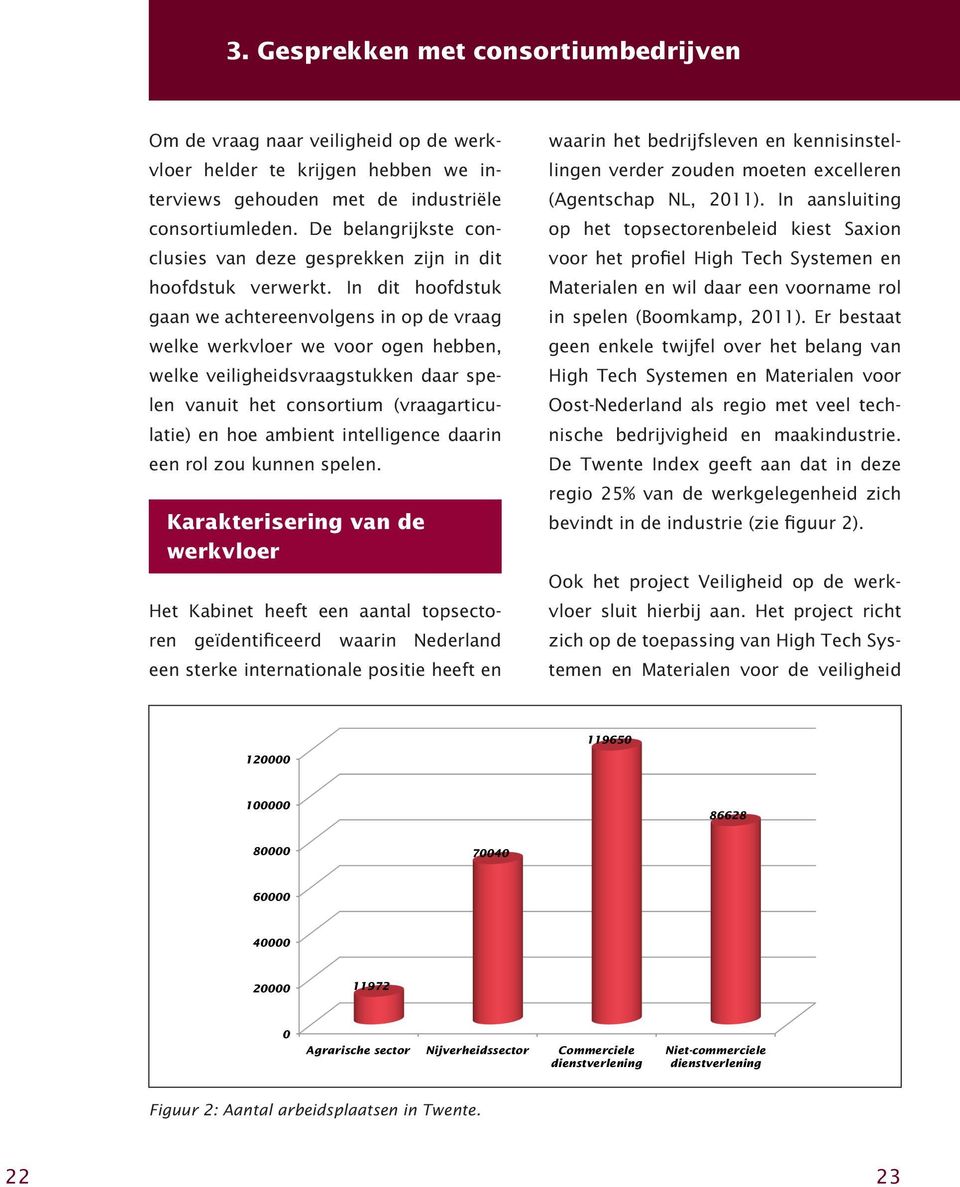 In dit hoofdstuk gaan we achtereenvolgens in op de vraag welke werkvloer we voor ogen hebben, welke veiligheidsvraagstukken daar spelen vanuit het consortium (vraagarticulatie) en hoe ambient