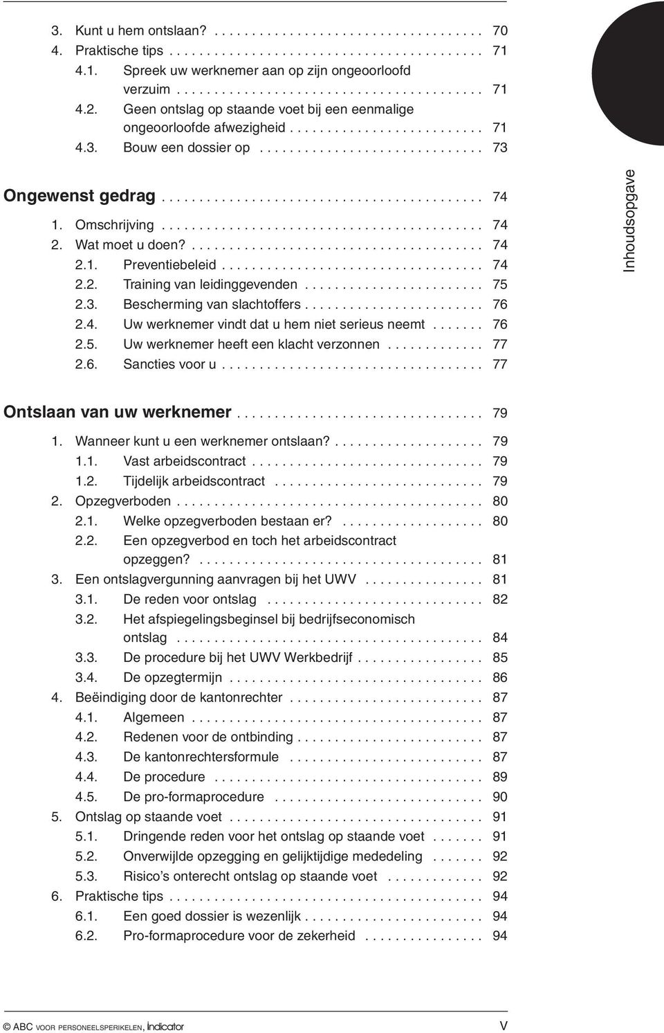 Wat moet u doen?... 74 2.1. Preventiebeleid... 74 2.2. Training van leidinggevenden... 75 2.3. Bescherming van slachtoffers... 76 2.4. Uw werknemer vindt dat u hem niet serieus neemt....... 76 2.5. Uw werknemer heeft een klacht verzonnen.