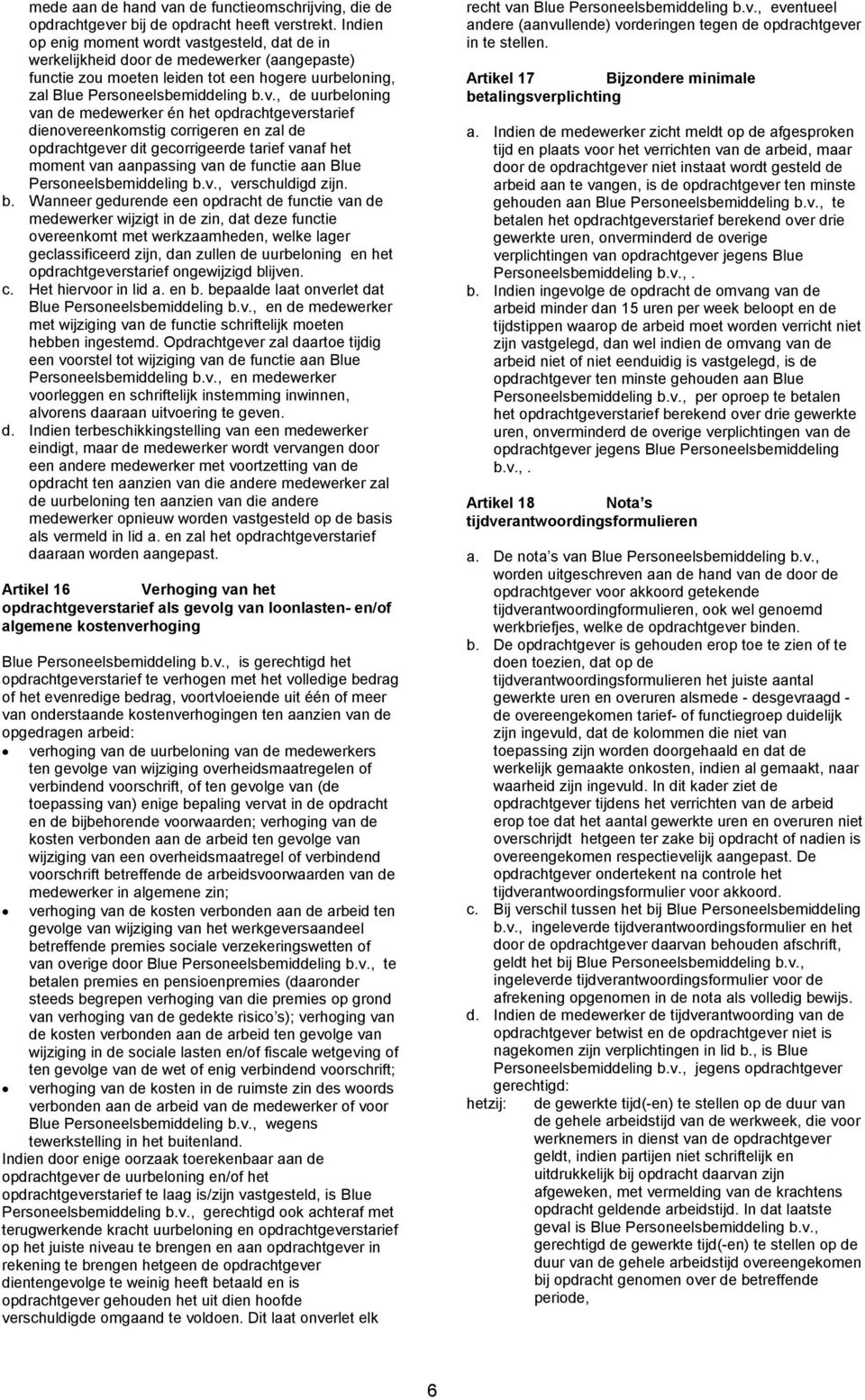 stgesteld, dat de in werkelijkheid door de medewerker (aangepaste) functie zou moeten leiden tot een hogere uurbeloning, zal Blue Personeelsbemiddeling b.v.