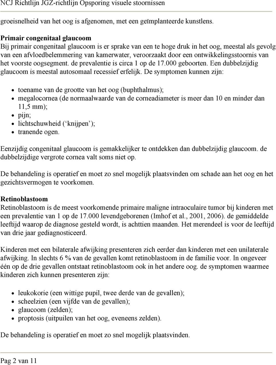 ontwikkelingsstoornis van het voorste oogsegment. de prevalentie is circa 1 op de 17.000 geboorten. Een dubbelzijdig glaucoom is meestal autosomaal recessief erfelijk.