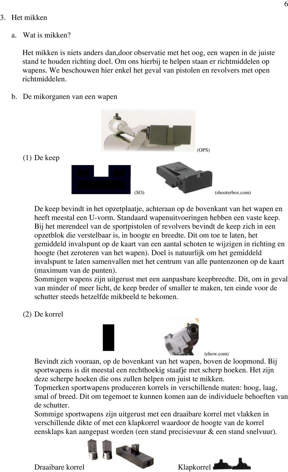 com) De keep bevindt in het opzetplaatje, achteraan op de bovenkant van het wapen en heeft meestal een U-vorm. Standaard wapenuitvoeringen hebben een vaste keep.