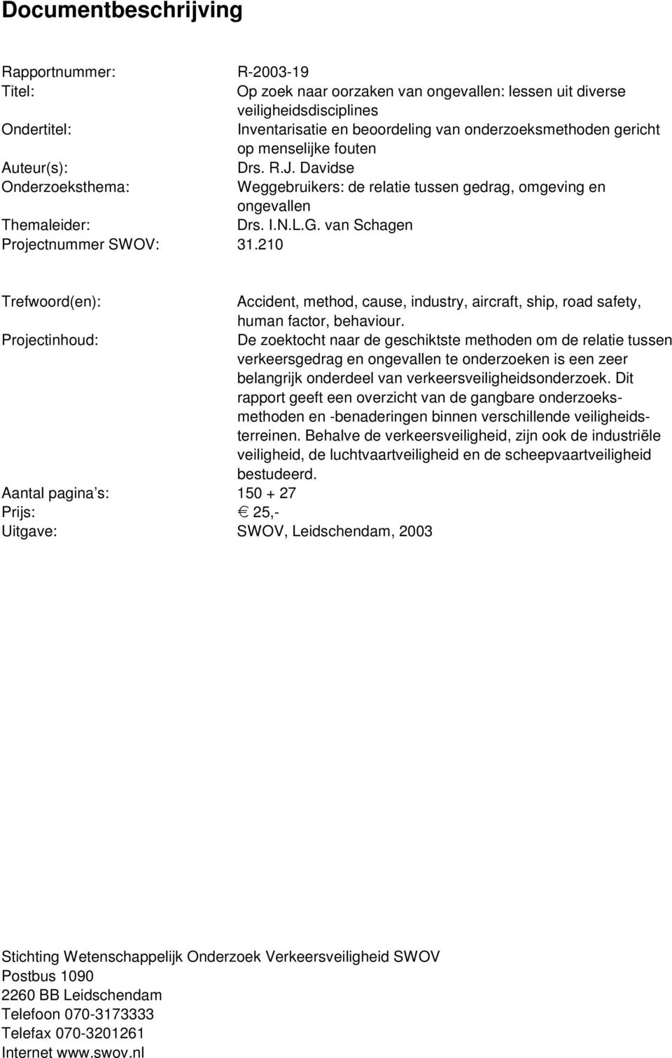 van Schagen Projectnummer SWOV: 31.210 Trefwoord(en): Accident, method, cause, industry, aircraft, ship, road safety, human factor, behaviour.