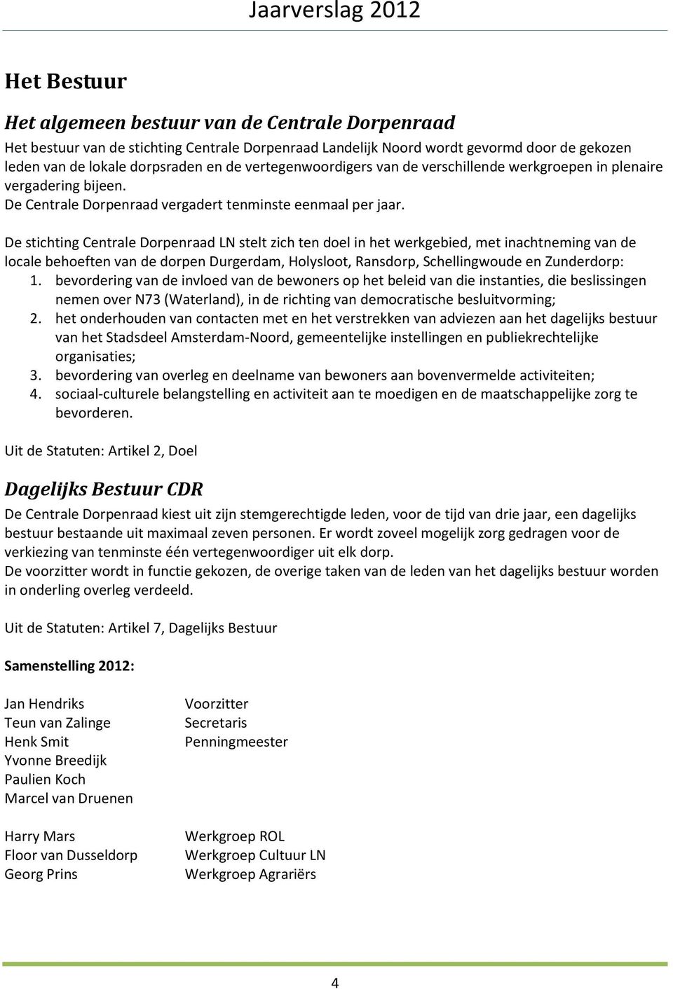 De stichting Centrale Dorpenraad LN stelt zich ten doel in het werkgebied, met inachtneming van de locale behoeften van de dorpen Durgerdam, Holysloot, Ransdorp, Schellingwoude en Zunderdorp: 1.