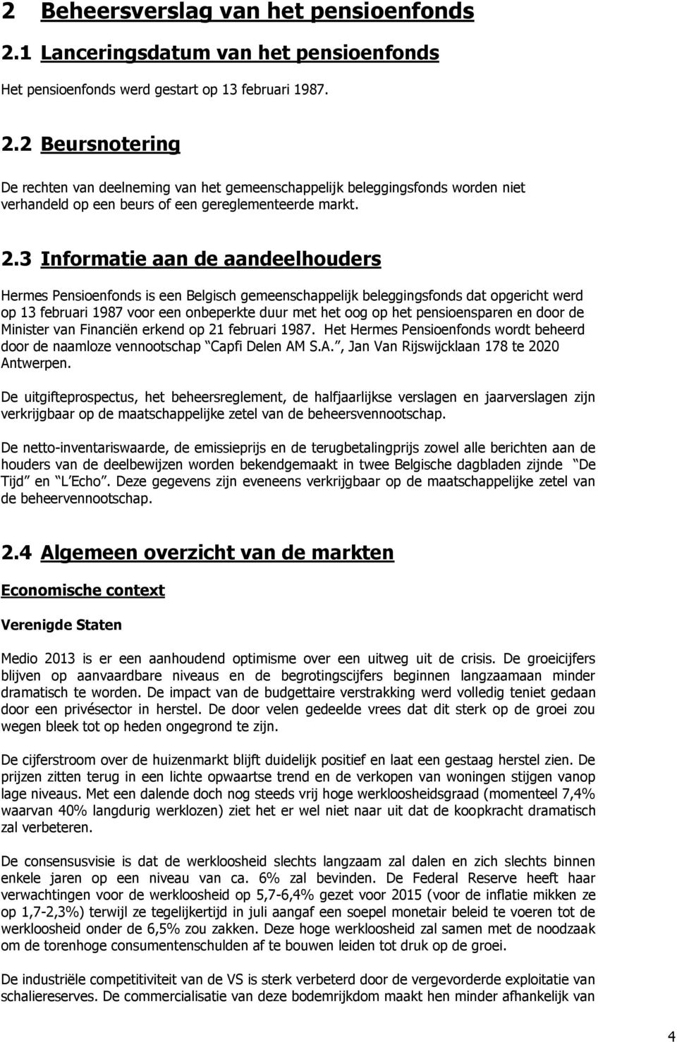 pensioensparen en door de Minister van Financiën erkend op 21 februari 1987. Het Hermes Pensioenfonds wordt beheerd door de naamloze vennootschap Capfi Delen AM