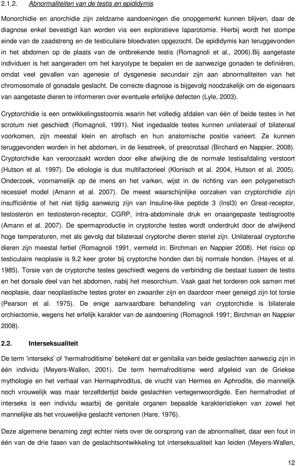 De epididymis kan teruggevonden in het abdomen op de plaats van de ontbrekende testis (Romagnoli et al., 2006).