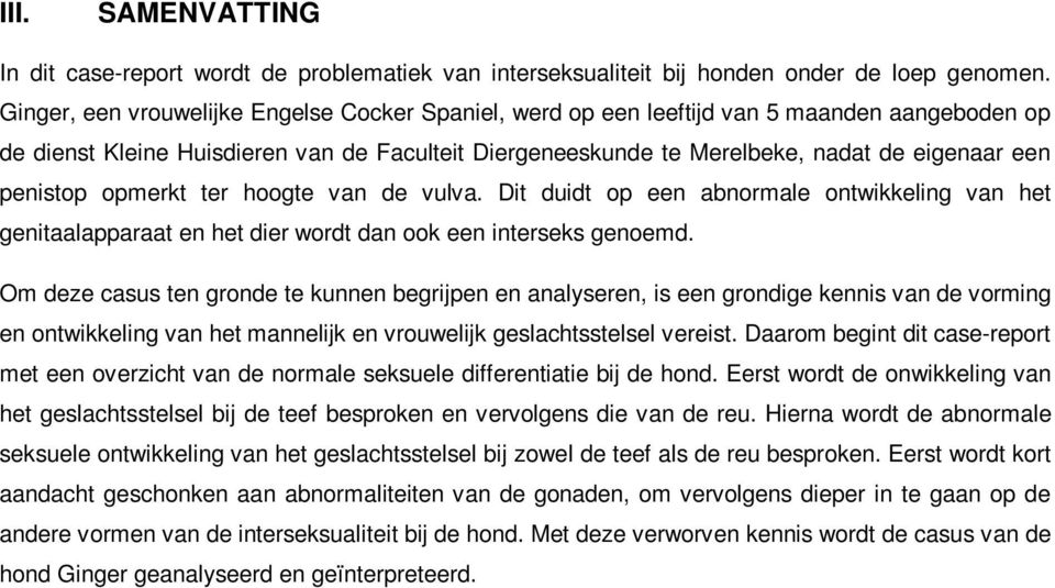 penistop opmerkt ter hoogte van de vulva. Dit duidt op een abnormale ontwikkeling van het genitaalapparaat en het dier wordt dan ook een interseks genoemd.