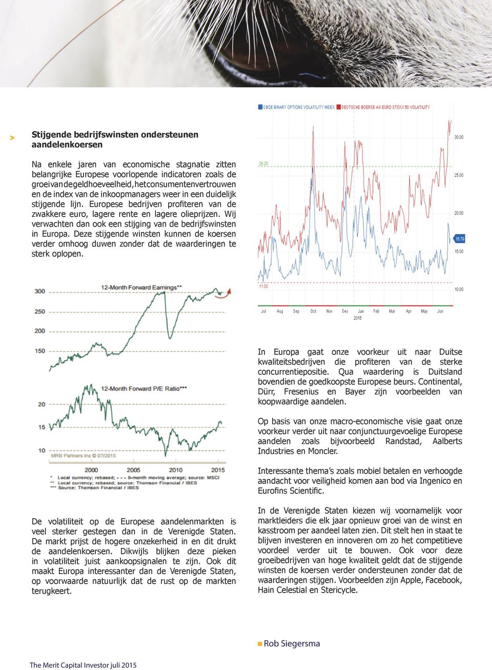 Wij verwachten dan ook een stijging van de bedrijfswinsten in Europa. Deze stijgende winsten kunnen de koersen verder omhoog duwen zonder dat de waarderingen te sterk oplopen.