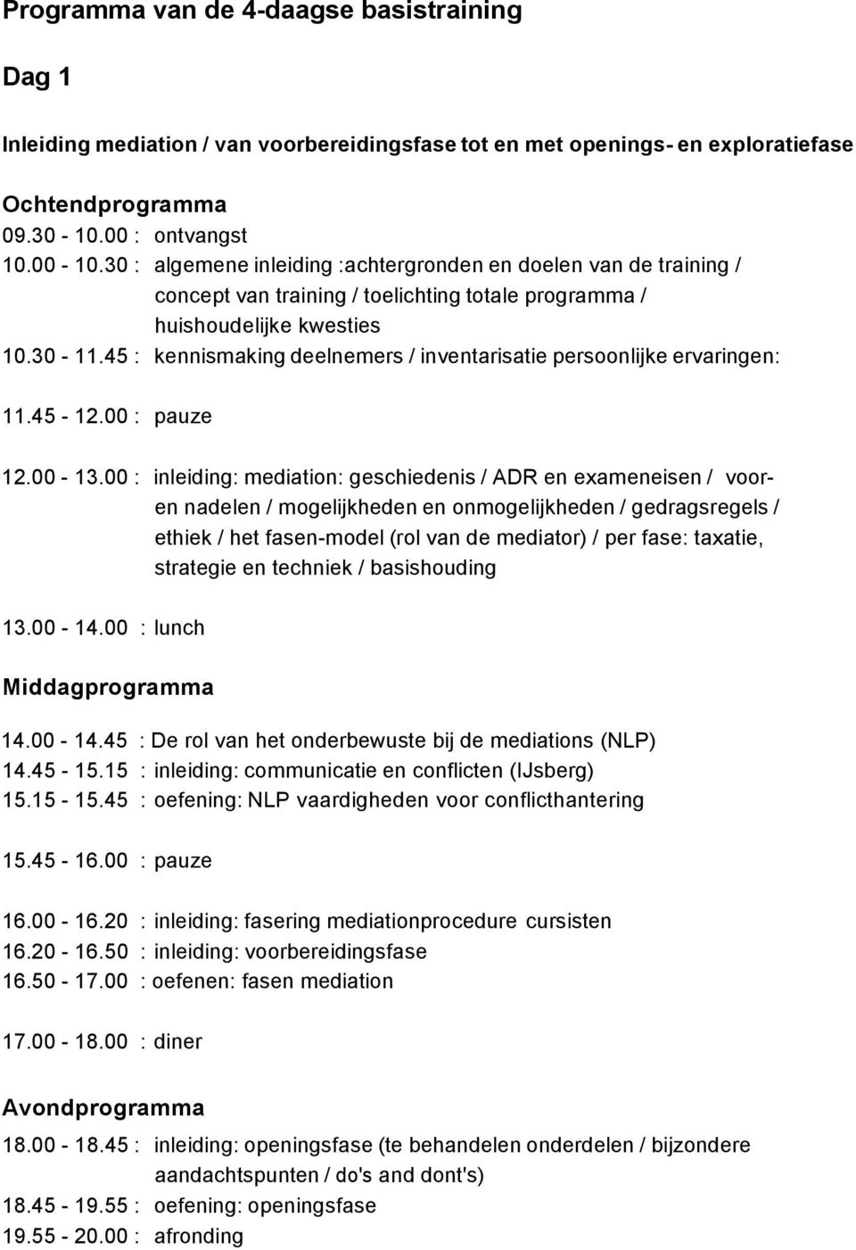 45 : kennismaking deelnemers / inventarisatie persoonlijke ervaringen: 11.45-12.00 : pauze 12.00-13.