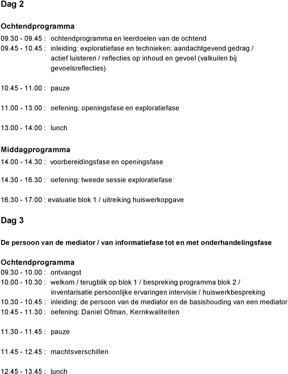 00 : oefening: openingsfase en exploratiefase 13.00-14.00 : lunch 14.00-14.30 : voorbereidingsfase en openingsfase 14.30-16.30 : oefening: tweede sessie exploratiefase 16.30-17.