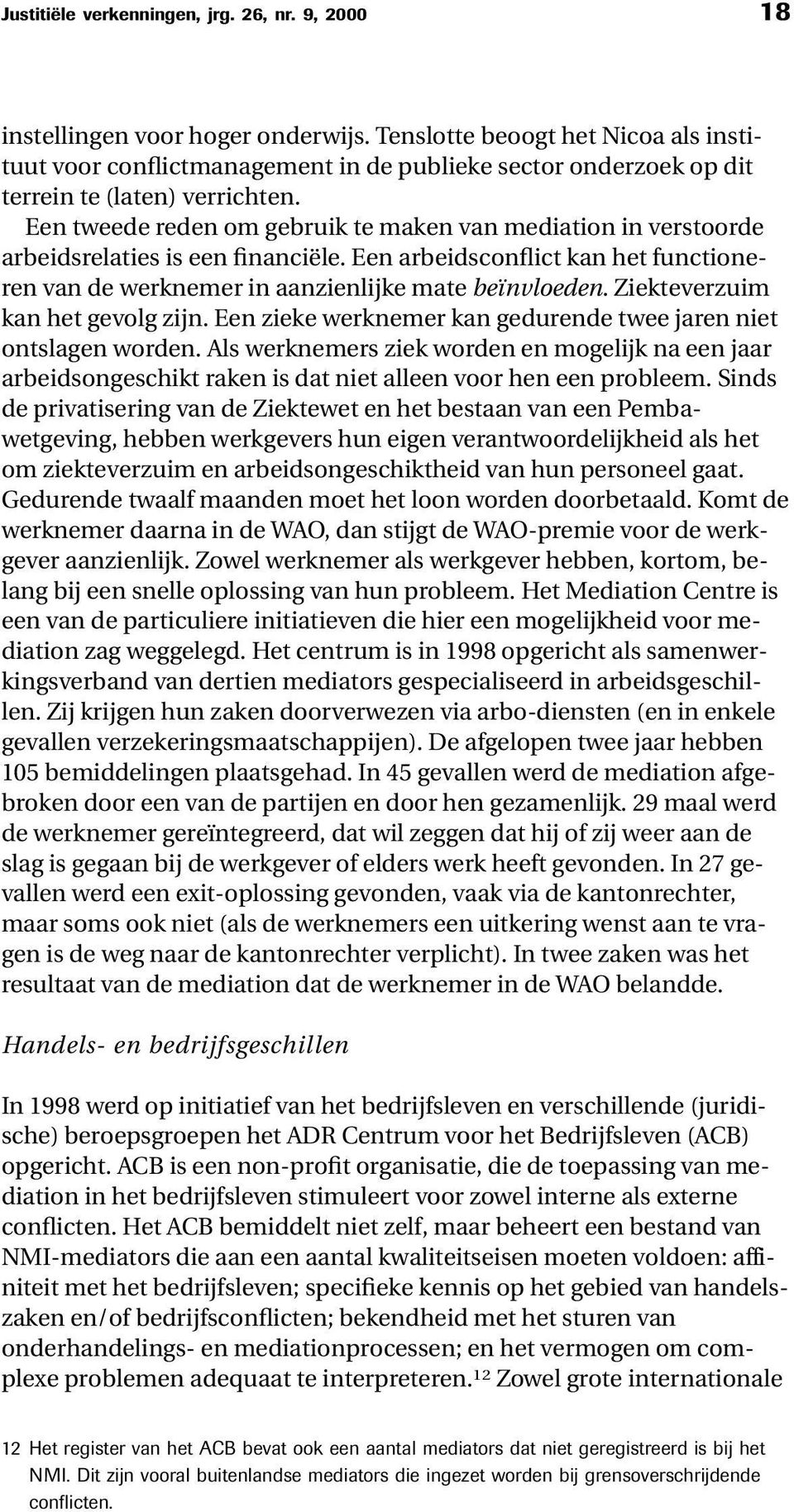 Een tweede reden om gebruik te maken van mediation in verstoorde arbeidsrelaties is een financiële. Een arbeidsconflict kan het functioneren van de werknemer in aanzienlijke mate beïnvloeden.