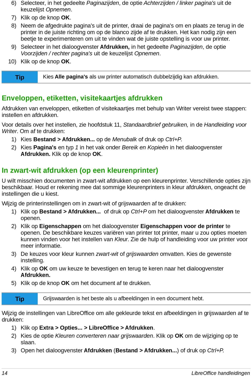 Het kan nodig zijn een beetje te experimenteren om uit te vinden wat de juiste opstelling is voor uw printer.