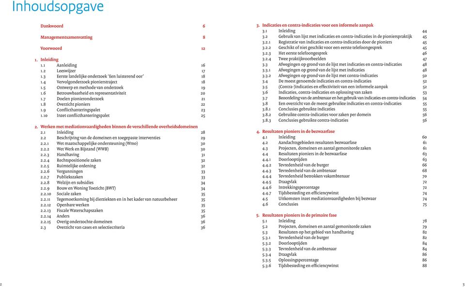 9 Conflicthanteringspalet 23 1.10 Inzet conflicthanteringspalet 25 Werken met mediationvaardigheden binnen de verschillende overheidsdomeinen 2.1 Inleiding 28 2.