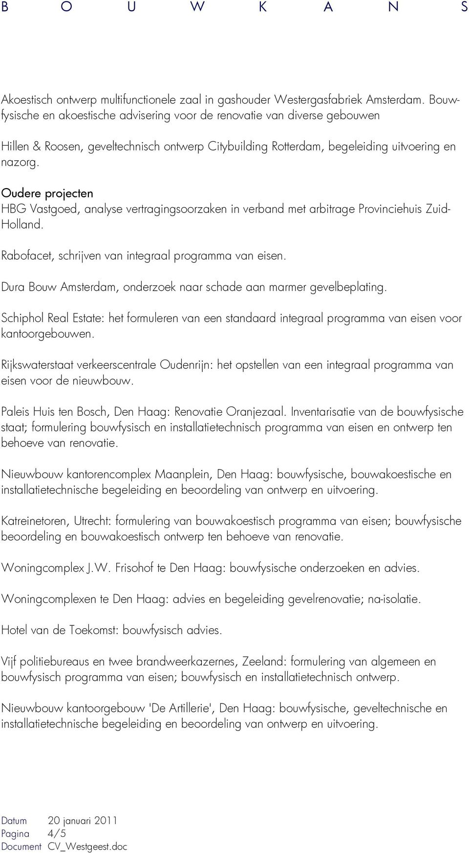 Oudere projecten HBG Vastgoed, analyse vertragingsoorzaken in verband met arbitrage Provinciehuis Zuid- Holland. Rabofacet, schrijven van integraal programma van eisen.