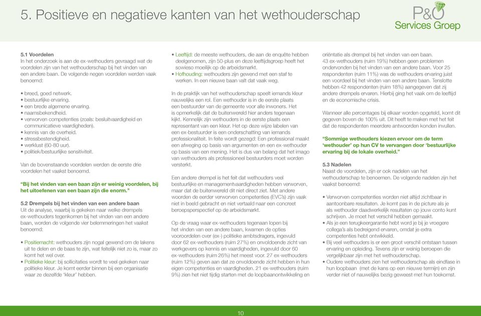 verworven competenties (zoals: besluitvaardigheid en communicatieve vaardigheden). kennis van de overheid. stressbestendigheid. werklust (60-80 uur). politiek/bestuurlijke sensitiviteit.