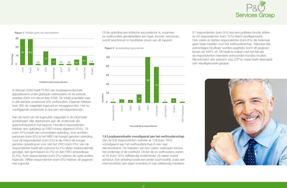 Het nu voorliggende onderzoek is dus een vervolgonderzoek. Aan de hand van de ingevulde vragenlijst is de informatie achterhaald. Alle deelnemers aan dit onderzoek zijn geanonimiseerd in het rapport.