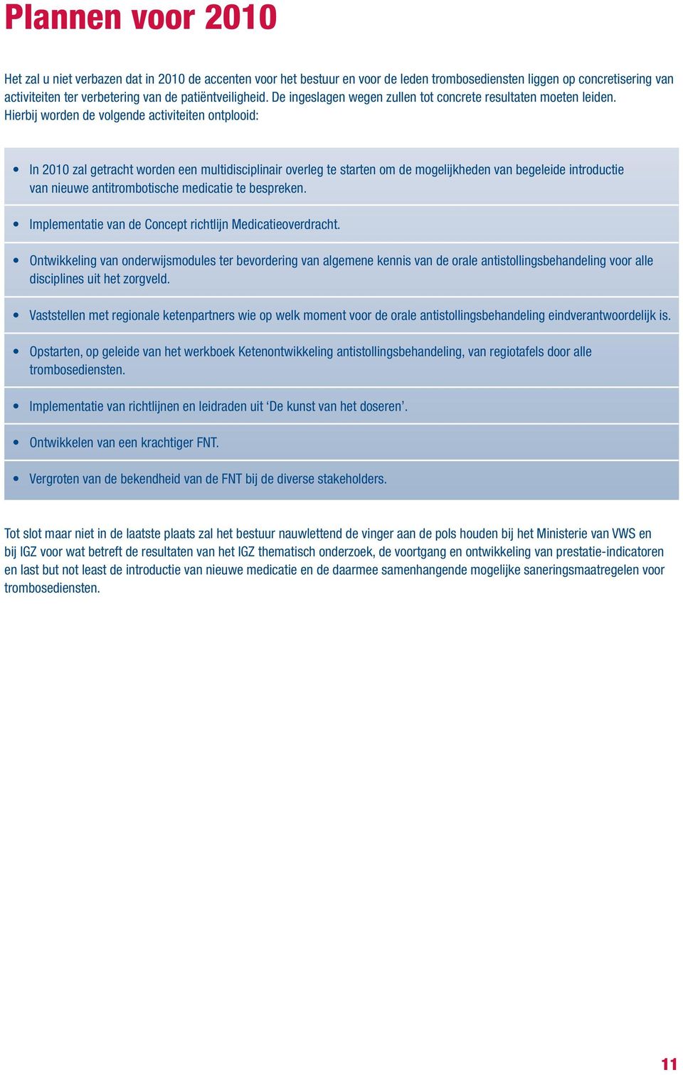 Hierbij worden de volgende activiteiten ontplooid: In 2010 zal getracht worden een multidisciplinair overleg te starten om de mogelijkheden van begeleide introductie van nieuwe antitrombotische
