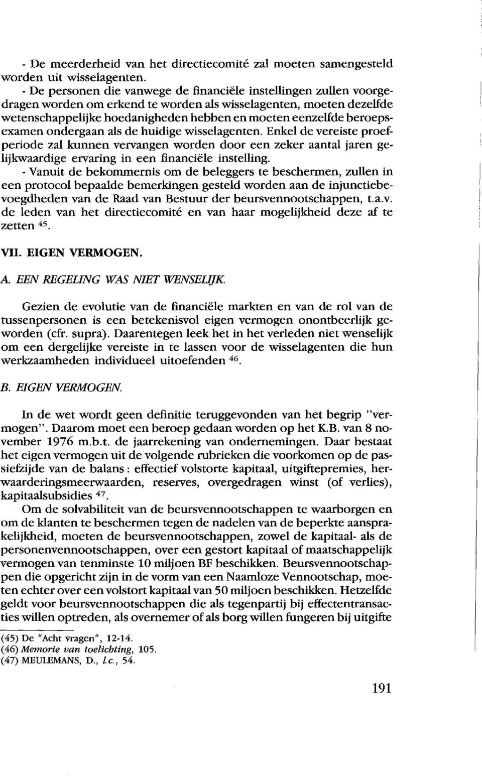 beroepsexamen ondergaan als de huidige wisselagenten. Enkel de vereiste proefperiode zal kunnen vervangen worden door een zeker aantal jaren gelijkwaardige ervaring in een financiele instelling.