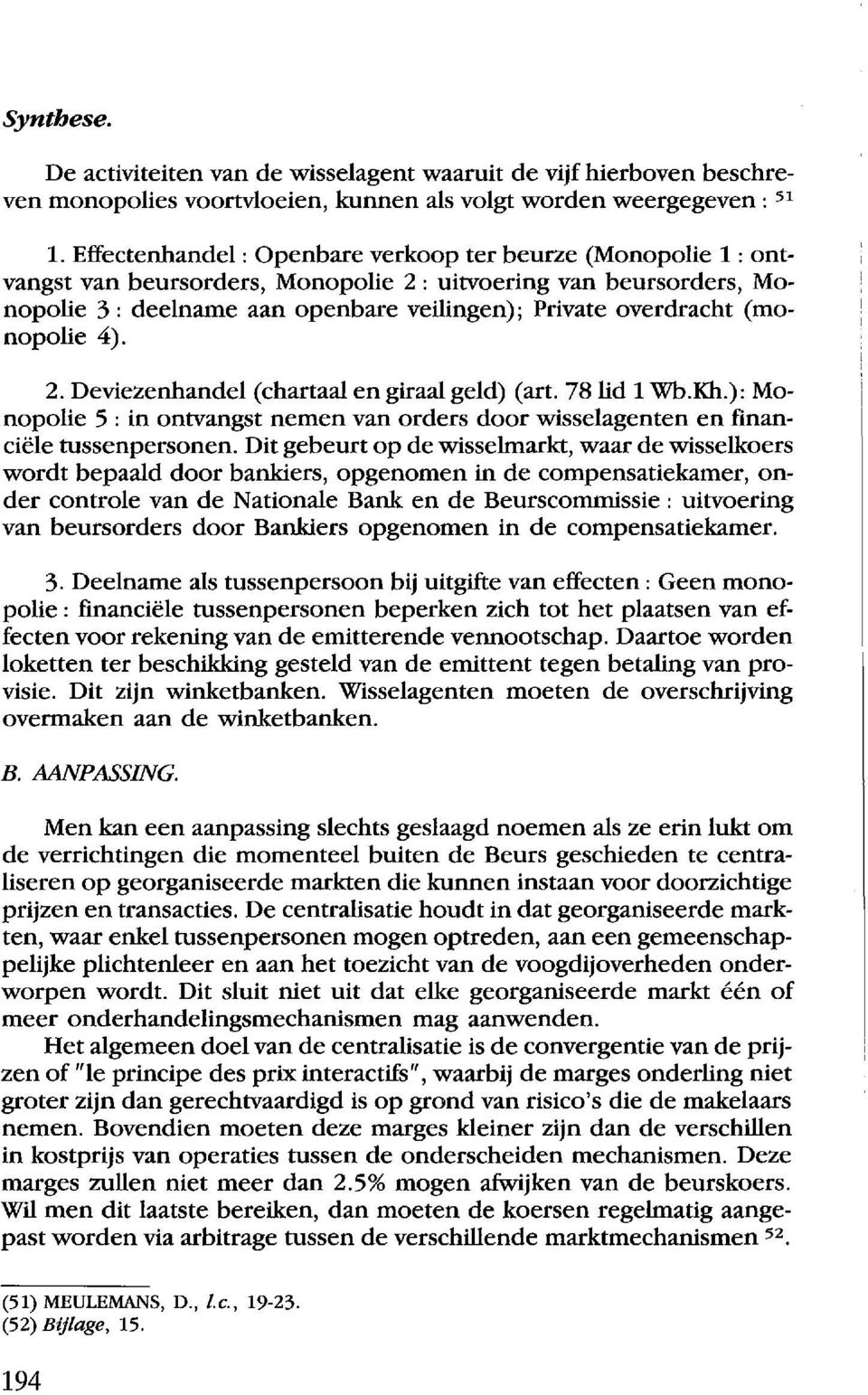 (monopolie 4). 2. Deviezenhandel (chartaal en giraal geld) (art. 78lid 1 Wb.Kh.): Monopolie 5 : in ontvangst nemen van orders door wisselagenten en financiele tussenpersonen.