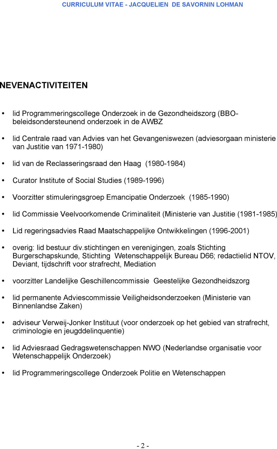 Commissie Veelvoorkomende Criminaliteit (Ministerie van Justitie (1981-1985) Lid regeringsadvies Raad Maatschappelijke Ontwikkelingen (1996-2001) overig: lid bestuur div.