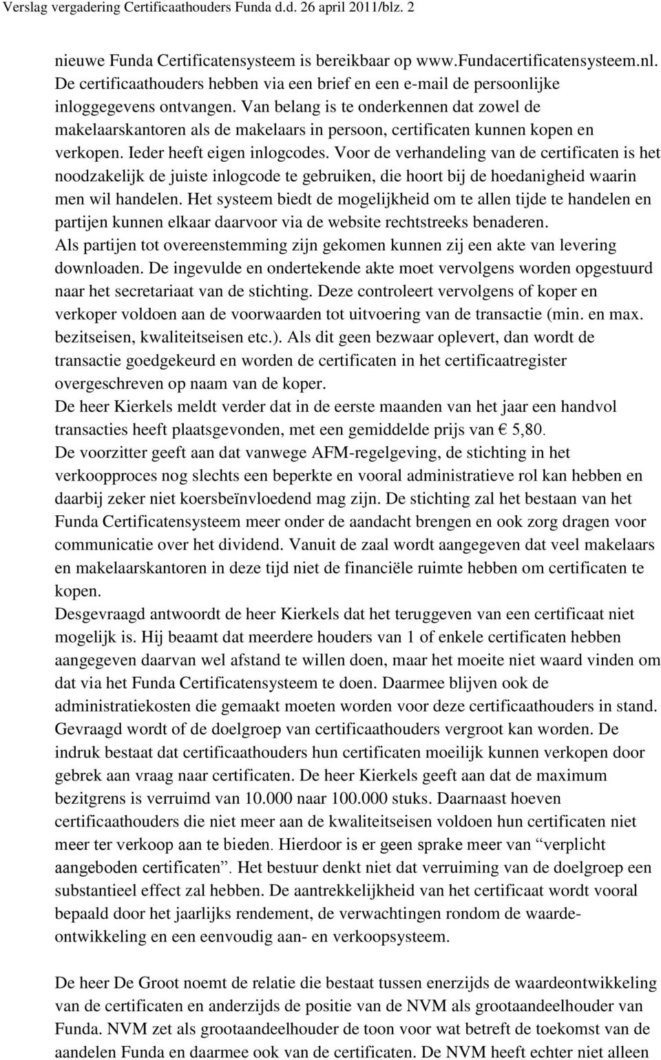 Van belang is te onderkennen dat zowel de makelaarskantoren als de makelaars in persoon, certificaten kunnen kopen en verkopen. Ieder heeft eigen inlogcodes.