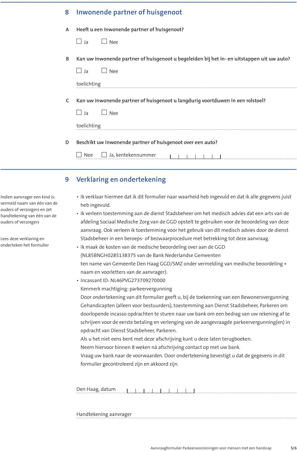 Ja, kentekennummer 9 Verklaring en ondertekening Indien aanvrager een kind is: vermeld naam van één van de ouders of verzorgers en zet handtekening van één van de ouders of verzorgers Lees deze