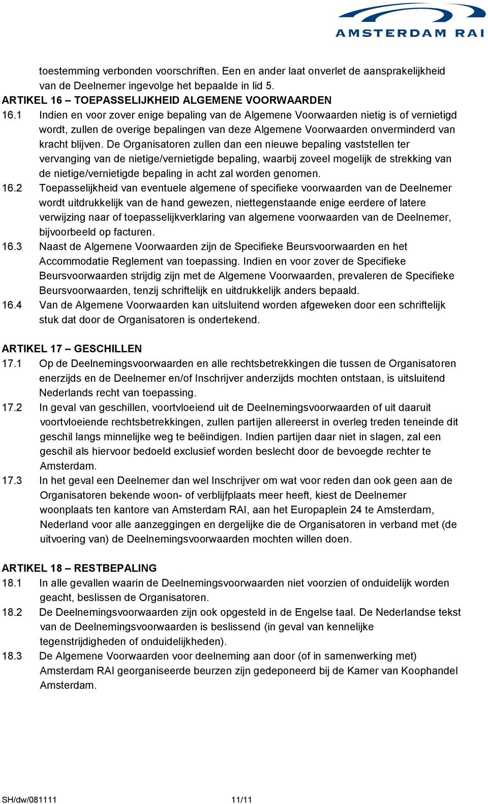 De Organisatoren zullen dan een nieuwe bepaling vaststellen ter vervanging van de nietige/vernietigde bepaling, waarbij zoveel mogelijk de strekking van de nietige/vernietigde bepaling in acht zal