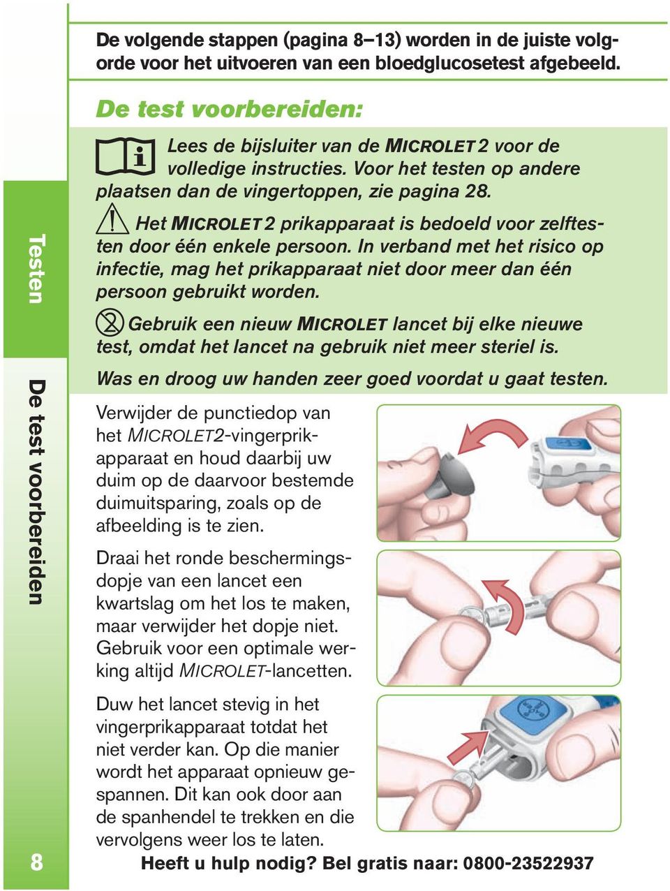 Het Microlet 2 prikapparaat is bedoeld voor zelftesten door één enkele persoon. In verband met het risico op infectie, mag het prikapparaat niet door meer dan één persoon gebruikt worden.