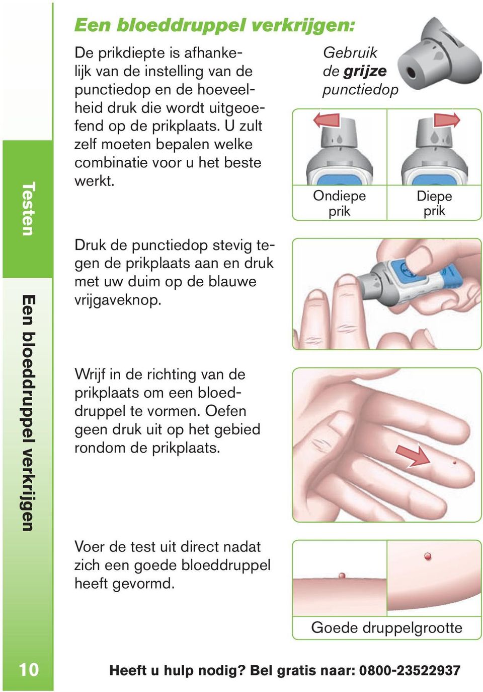 Druk de punctiedop stevig tegen de prikplaats aan en druk met uw duim op de blauwe vrijgaveknop. Wrijf in de richting van de prikplaats om een bloeddruppel te vormen.